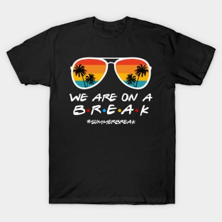 We Are On a Break Summer Break Sungles Last Day Of School T-Shirt